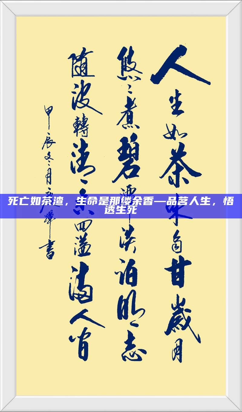 死亡如茶渣，生命是那缕余香—品茗人生，悟透生死